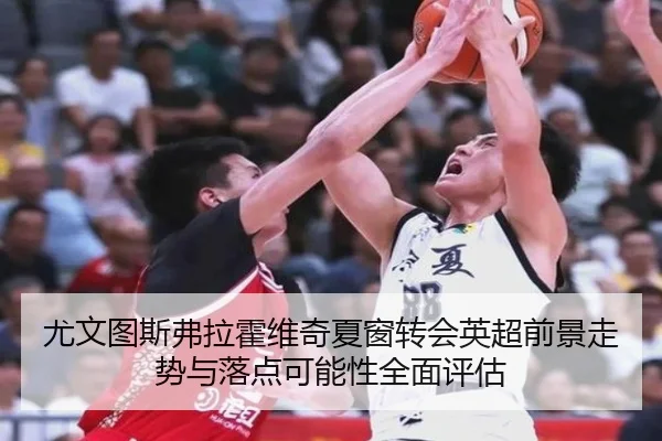 尤文图斯弗拉霍维奇夏窗转会英超前景走势与落点可能性全面评估