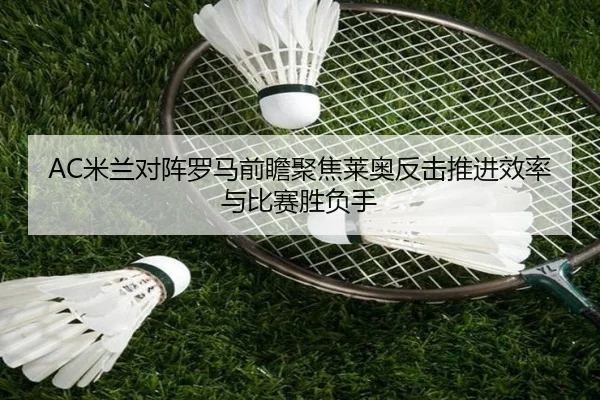 AC米兰对阵罗马前瞻聚焦莱奥反击推进效率与比赛胜负手